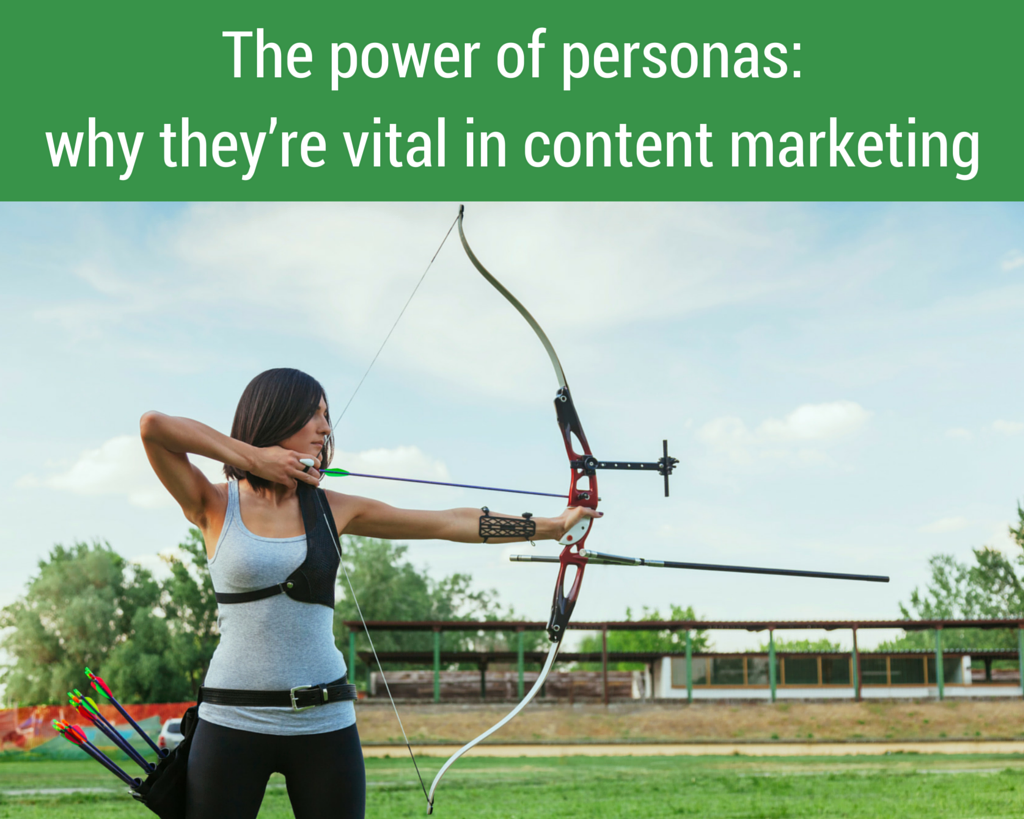 he power of personas: why they’re vital in content marketing 